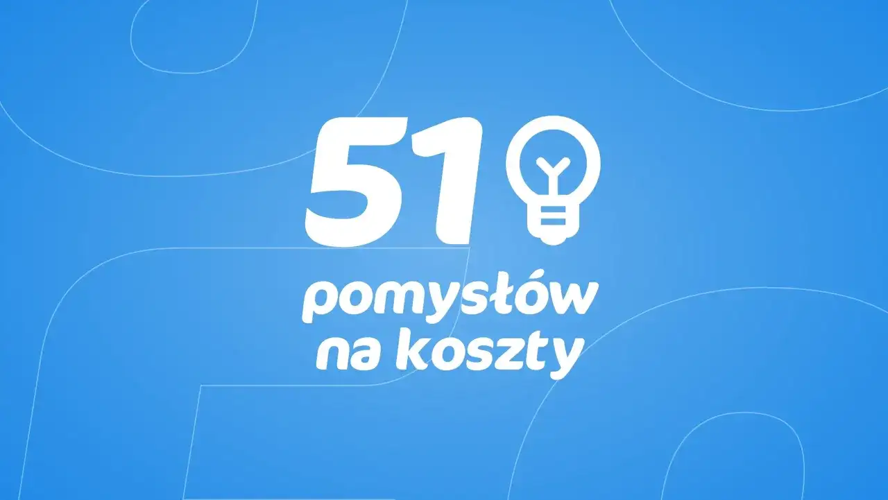 51 pomysłów na koszty. Działalność gospodarcza wymaga optymalizacji wydatków.
