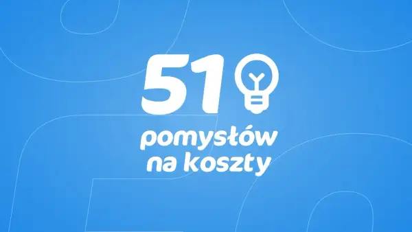 51 pomysłów na koszty. Działalność gospodarcza wymaga optymalizacji wydatków.